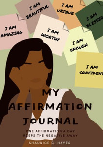 My Affirmation Journal: One Affirmation A Day Keeps The Negative Away My Affirmation Journal: One Affirmation A Day Keeps The Negative Away