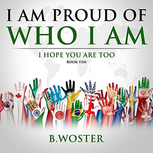 I Am Proud Of Who I Am: I Hope You Are Too (Book Ten) - 9781957496078 I Am Proud Of Who I Am: I Hope You Are Too (Book Ten) - 9781957496078