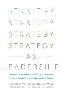 Strategy As Leadership: Facing Adaptive Challenges In Organizations