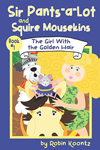 Sir Pants-A-Lot And Squire Mousekins: The Girl With The Golden Hair Sir Pants-A-Lot And Squire Mousekins: The Girl With The Golden Hair