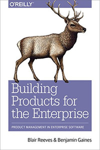 Building Products for the Enterprise: Product Management in Enterprise Software Building Products for the Enterprise: Product Management in Enterprise Software