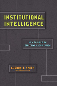 Institutional Intelligence: How To Build An Effective Organization Institutional Intelligence: How To Build An Effective Organization