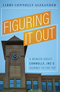 Figuring It Out: A Memoir About Connolly, IncS Journey To The Top