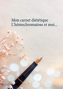 Mon Carnet Diététique: L'Hémochromatose Et Moi... (French Edition)