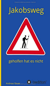 Jakobsweg - Geholfen Hat Es Nicht (German Edition) - 9783347215078 Jakobsweg - Geholfen Hat Es Nicht (German Edition) - 9783347215078