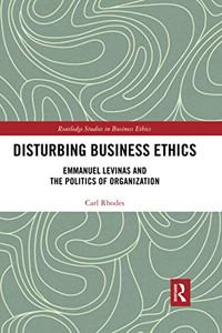 Disturbing Business Ethics (Routledge Studies In Business Ethics) Disturbing Business Ethics (Routledge Studies In Business Ethics)