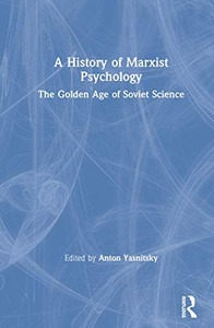 A History Of Marxist Psychology: The Golden Age Of Soviet Science A History Of Marxist Psychology: The Golden Age Of Soviet Science