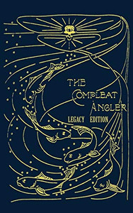 The Compleat Angler - Legacy Edition: A Celebration Of The Sport And Secrets Of Fishing And Fly Fishing Through Story And Song (16) (Library of American Outdoors Classics) The Compleat Angler - Legacy Edition: A Celebration Of The Sport And Secrets Of Fishing And Fly Fishing Through Story And Song (16) (Library of American Outdoors Classics)