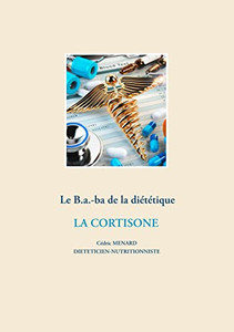 Le B.A.-Ba Diététique De La Corticothérapie (French Edition) Le B.A.-Ba Diététique De La Corticothérapie (French Edition)