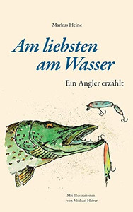 Am Liebsten Am Wasser: Ein Angler Erzählt (German Edition)