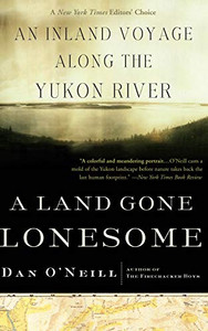 A Land Gone Lonesome: An Inland Voyage Along the Yukon River A Land Gone Lonesome: An Inland Voyage Along the Yukon River