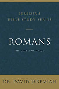 Romans: The Gospel Of Grace (Jeremiah Bible Study Series) Romans: The Gospel Of Grace (Jeremiah Bible Study Series)