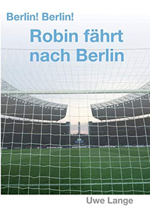 Berlin! Berlin! Robin Fährt Nach Berlin (German Edition) Berlin! Berlin! Robin Fährt Nach Berlin (German Edition)