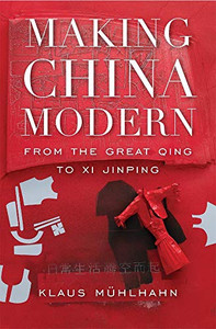 Making China Modern: From The Great Qing To Xi Jinping Making China Modern: From The Great Qing To Xi Jinping