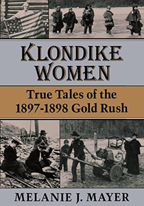 Klondike Women: True Tales Of The 18971898 Gold Rush