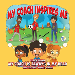 My Coach Inspires Me: My Coach Is Always In My Head My Coach Inspires Me: My Coach Is Always In My Head