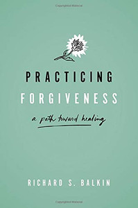 Practicing Forgiveness: A Path Toward Healing Practicing Forgiveness: A Path Toward Healing