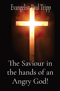 The Saviour In The Hands Of An Angry God! The Saviour In The Hands Of An Angry God!