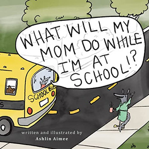 What Will My Mom Do While IM At School? What Will My Mom Do While IM At School?