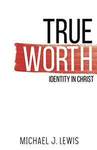 True Worth: Identity In Christ True Worth: Identity In Christ