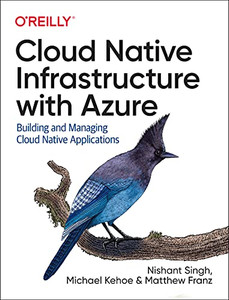 Cloud Native Infrastructure With Azure: Building And Managing Cloud Native Applications