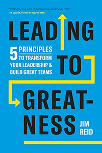 Leading To Greatness: 5 Principles To Transform Your Leadership And Build Great Teams Leading To Greatness: 5 Principles To Transform Your Leadership And Build Great Teams