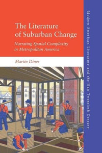 The Literature Of Suburban Change: Narrating Spatial Complexity In Metropolitan America (Modern American Literature And The New Twentieth Century) The Literature Of Suburban Change: Narrating Spatial Complexity In Metropolitan America (Modern American Literature And The New Twentieth Century)