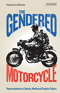The Gendered Motorcycle: Representations In Society, Media And Popular Culture (Library Of Gender And Popular Culture)