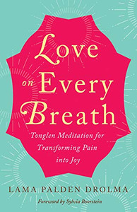 Love on Every Breath: Tonglen Meditation for Transforming Pain into Joy