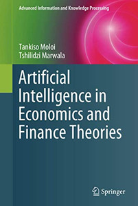 Artificial Intelligence In Economics And Finance Theories (Advanced Information And Knowledge Processing) Artificial Intelligence In Economics And Finance Theories (Advanced Information And Knowledge Processing)