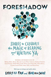 Foreshadow: Stories to Celebrate the Magic of Reading and Writing YA Foreshadow: Stories to Celebrate the Magic of Reading and Writing YA