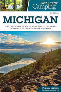 Best Tent Camping: Michigan: Your Car-Camping Guide to Scenic Beauty, the Sounds of Nature, and an Escape from Civilization Best Tent Camping: Michigan: Your Car-Camping Guide to Scenic Beauty, the Sounds of Nature, and an Escape from Civilization