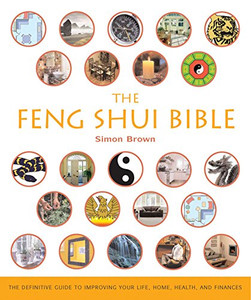 The Feng Shui Bible: The Definitive Guide to Improving Your Life, Home, Health, and Finances (Volume 4) (Mind Body Spirit Bibles)