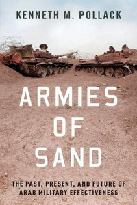 Armies Of Sand: The Past, Present, And Future Of Arab Military Effectiveness