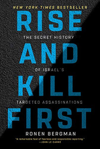 Rise And Kill First: The Secret History Of Israel'S Targeted Assassinations Rise And Kill First: The Secret History Of Israel'S Targeted Assassinations