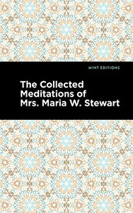 The Collected Meditations Of Mrs. Maria W. Stewart (Mint Editions)