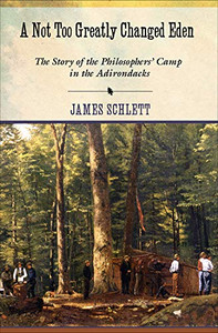 A Not Too Greatly Changed Eden: The Story Of The Philosophers' Camp In The Adirondacks A Not Too Greatly Changed Eden: The Story Of The Philosophers' Camp In The Adirondacks