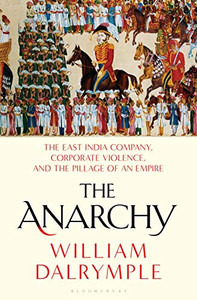 The Anarchy: The East India Company, Corporate Violence, And The Pillage Of An Empire The Anarchy: The East India Company, Corporate Violence, And The Pillage Of An Empire