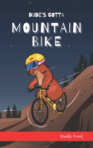Dude'S Gotta Mountain Bike: (Dude Series Book 3) (French Marmot Dude Series)