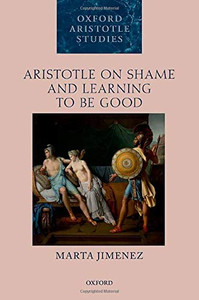Aristotle On Shame And Learning To Be Good (Oxford Aristotle Studies Series)