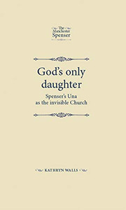 God's only daughter: Spenser's Una as the invisible Church (The Manchester Spenser) God's only daughter: Spenser's Una as the invisible Church (The Manchester Spenser)