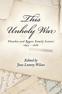 This Unholy War: Plowden And Rogers Family Letters 1852 - 1868 This Unholy War: Plowden And Rogers Family Letters 1852 - 1868