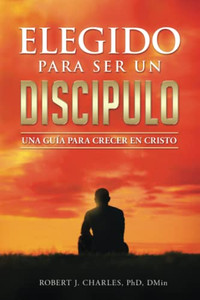 Elegido Para Ser Un Disc?pulo: Una Gu?a Para Crecer En Cristo (Spanish Edition) Elegido Para Ser Un Disc?pulo: Una Gu?a Para Crecer En Cristo (Spanish Edition)