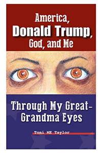 America, Donald Trump, God, And Me: Through My Great-Grandma Eyes America, Donald Trump, God, And Me: Through My Great-Grandma Eyes