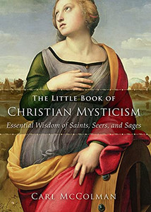 The Little Book Of Christian Mysticism: Essential Wisdom Of Saints, Seers, And Sages