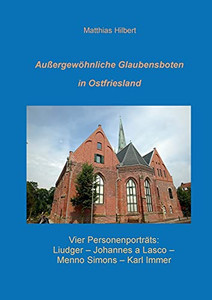 Au?Ergew÷Hnliche Glaubensboten In Ostfriesland: Vier Personenportr?ts (German Edition)