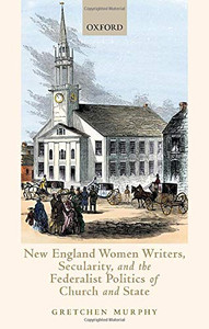 New England Women Writers, Secularity, And The Federalist Politics Of Church And State