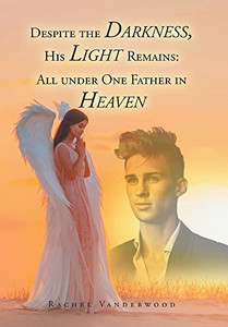 Despite The Darkness, His Light Remains: All Under One Father In Heaven Despite The Darkness, His Light Remains: All Under One Father In Heaven