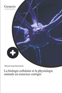 La Biologie Cellulaire Et La Physiologie Animale En Exercices Corrigés (French Edition) La Biologie Cellulaire Et La Physiologie Animale En Exercices Corrigés (French Edition)