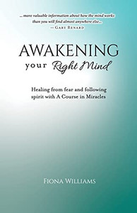 Awakening Your Right Mind: Healing From Fear And Following Spirit With A Course In Miracles